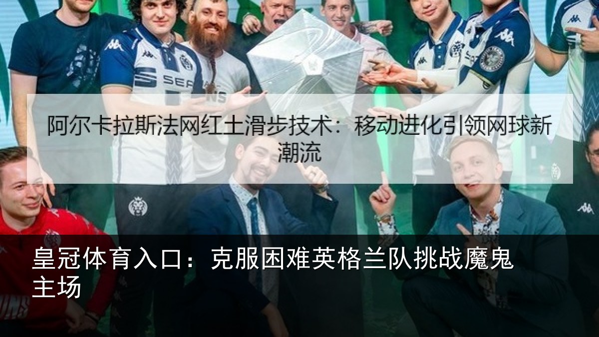 皇冠体育入口：克服困难英格兰队挑战魔鬼主场