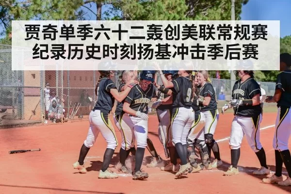 贾奇单季六十二轰创美联常规赛纪录历史时刻扬基冲击季后赛